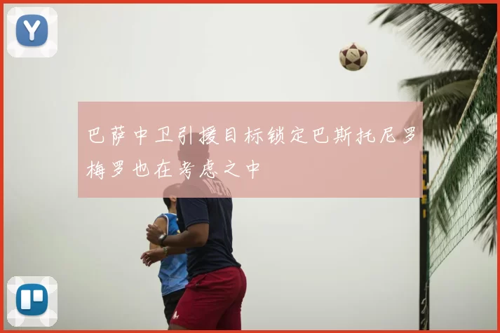 巴萨中卫引援目标锁定巴斯托尼罗梅罗也在考虑之中