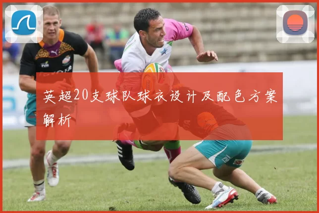 英超20支球队球衣设计及配色方案解析