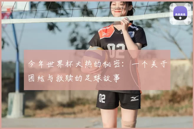 今年世界杯大热的秘密：一个关于团结与救赎的足球故事