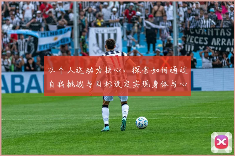 以个人运动为核心,探索如何通过自我挑战与目标设定实现身体与心理双重成长