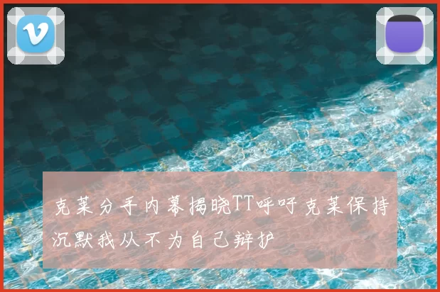 克莱分手内幕揭晓TT呼吁克莱保持沉默我从不为自己辩护