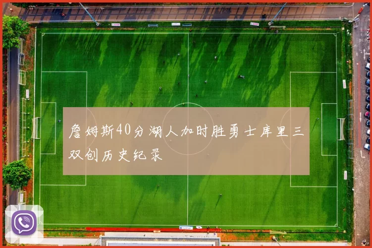 詹姆斯40分湖人加时胜勇士库里三双创历史纪录