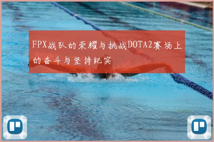 FPX战队的荣耀与挑战DOTA2赛场上的奋斗与坚持纪实