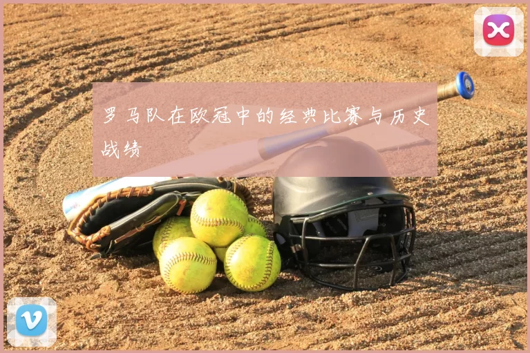 罗马队在欧冠中的经典比赛与历史战绩