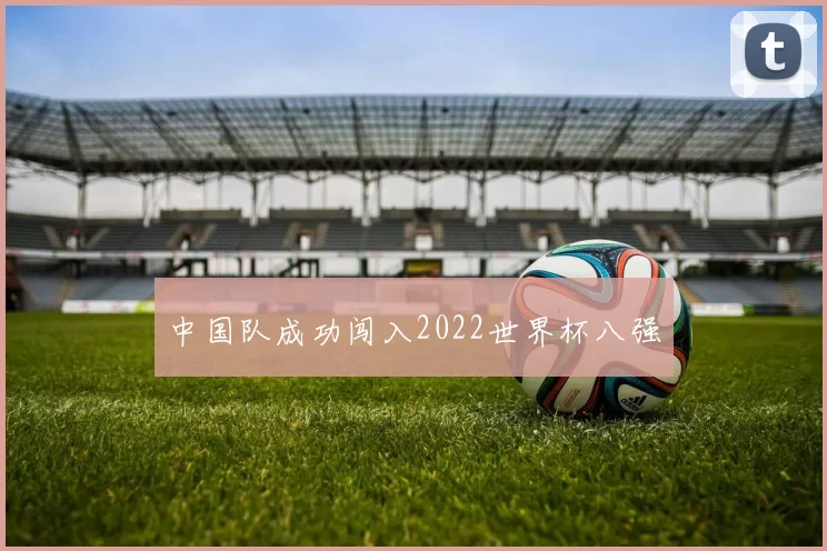 中国队成功闯入2022世界杯八强