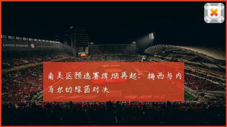 南美区预选赛烽烟再起:梅西与内马尔的绿茵对决