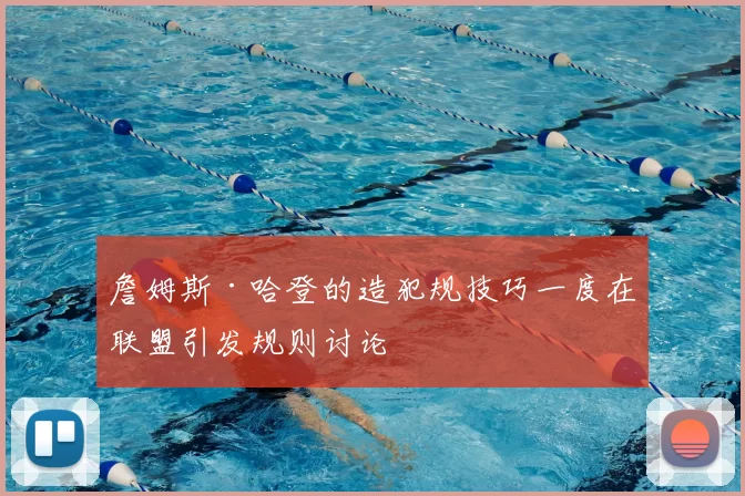 詹姆斯·哈登的造犯规技巧一度在联盟引发规则讨论