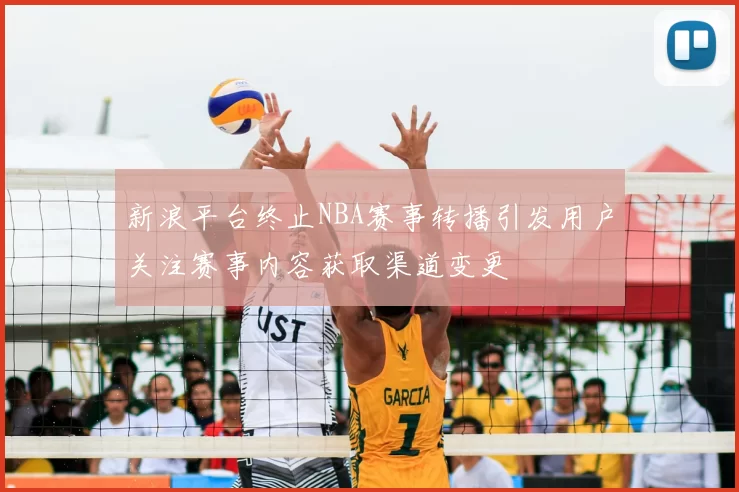 新浪平台终止NBA赛事转播引发用户关注赛事内容获取渠道变更