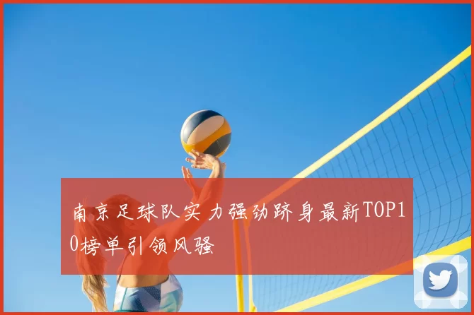 南京足球队实力强劲跻身最新TOP10榜单引领风骚