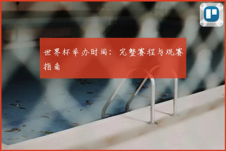 世界杯举办时间:完整赛程与观赛指南