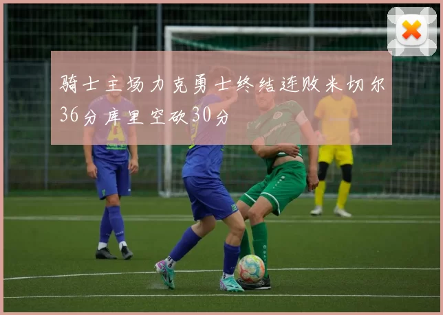 骑士主场力克勇士终结连败米切尔36分库里空砍30分