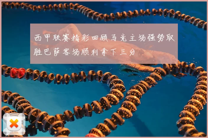 西甲联赛精彩回顾马竞主场强势取胜巴萨客场顺利拿下三分