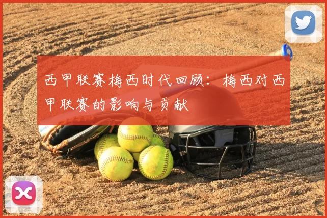 西甲联赛梅西时代回顾:梅西对西甲联赛的影响与贡献