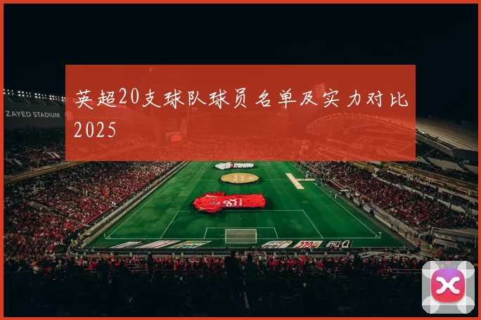 英超20支球队球员名单及实力对比2025