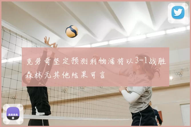 克劳奇坚定预测利物浦将以3-1战胜森林无其他结果可言