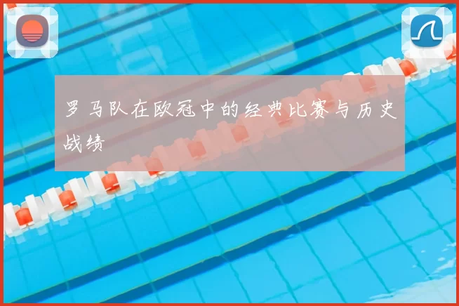 罗马队在欧冠中的经典比赛与历史战绩