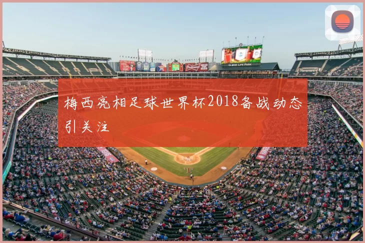 梅西亮相足球世界杯2018备战动态引关注