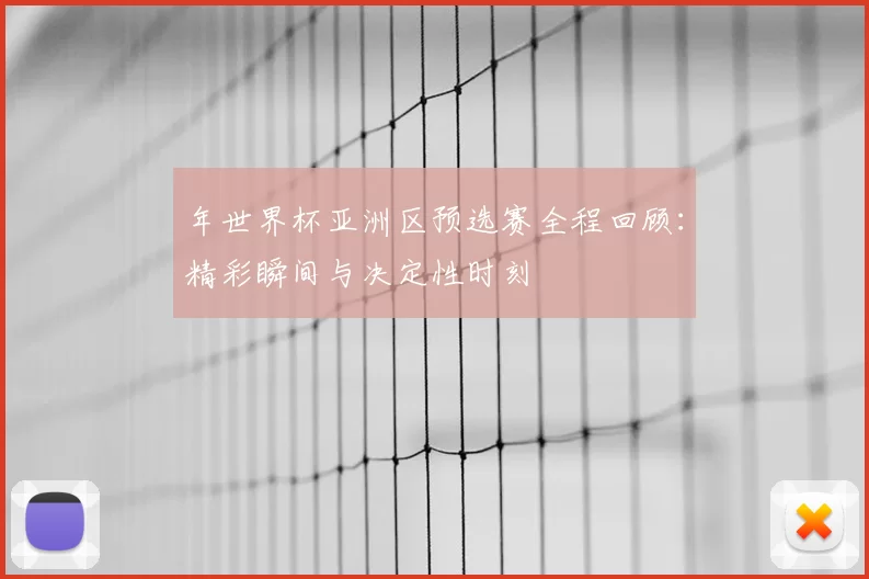 年世界杯亚洲区预选赛全程回顾：精彩瞬间与决定性时刻