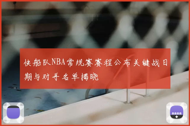 快船队NBA常规赛赛程公布关键战日期与对手名单揭晓