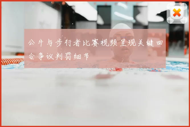 公牛与步行者比赛视频呈现关键回合争议判罚细节
