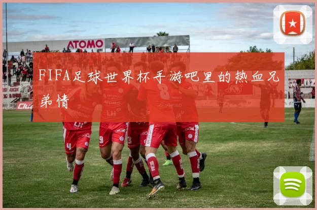 FIFA足球世界杯手游吧里的热血兄弟情