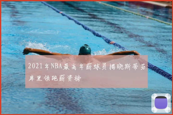 2021年NBA最高年薪球员揭晓斯蒂芬库里领跑薪资榜