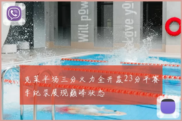 克莱半场三分火力全开轰23分平赛季纪录展现巅峰状态